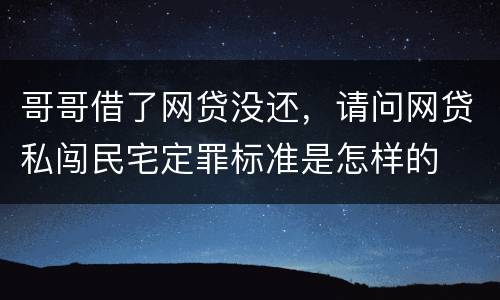 哥哥借了网贷没还，请问网贷私闯民宅定罪标准是怎样的