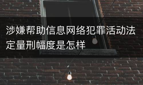 涉嫌帮助信息网络犯罪活动法定量刑幅度是怎样