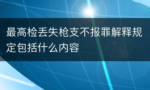 最高检丢失枪支不报罪解释规定包括什么内容