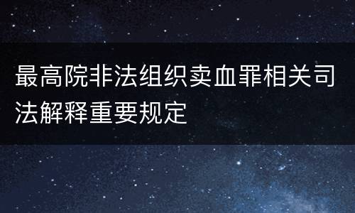 最高院非法组织卖血罪相关司法解释重要规定