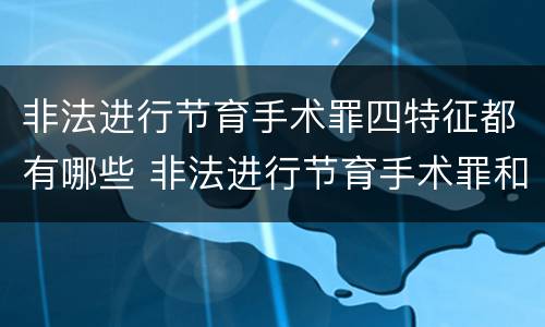 非法进行节育手术罪四特征都有哪些 非法进行节育手术罪和非法行医罪