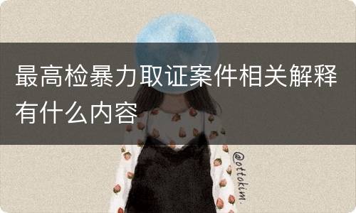 最高检暴力取证案件相关解释有什么内容