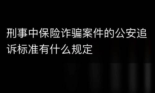 刑事中保险诈骗案件的公安追诉标准有什么规定