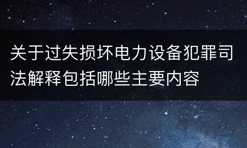 关于过失损坏电力设备犯罪司法解释包括哪些主要内容