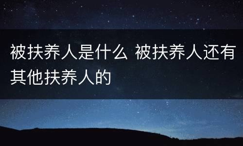 被扶养人是什么 被扶养人还有其他扶养人的