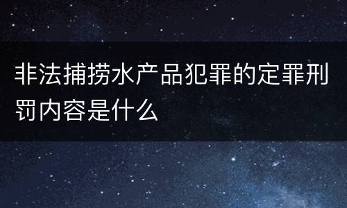 非法捕捞水产品犯罪的定罪刑罚内容是什么