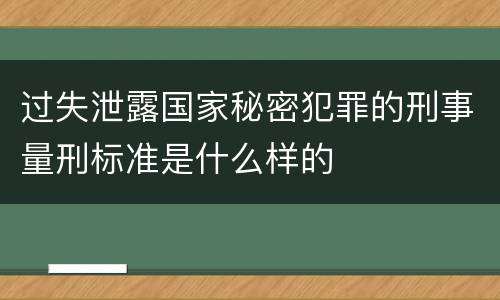 过失泄露国家秘密犯罪的刑事量刑标准是什么样的