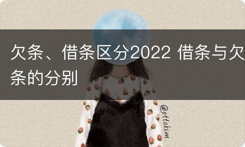 欠条、借条区分2022 借条与欠条的分别