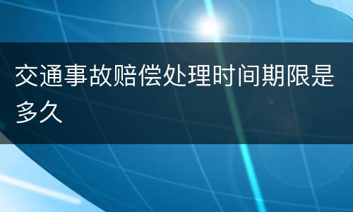 交通事故赔偿处理时间期限是多久