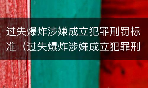 过失爆炸涉嫌成立犯罪刑罚标准（过失爆炸涉嫌成立犯罪刑罚标准是什么）