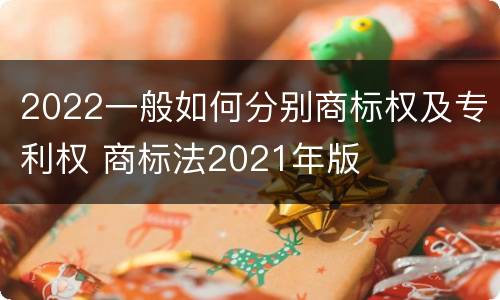 2022一般如何分别商标权及专利权 商标法2021年版