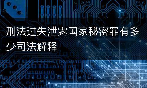 刑法过失泄露国家秘密罪有多少司法解释