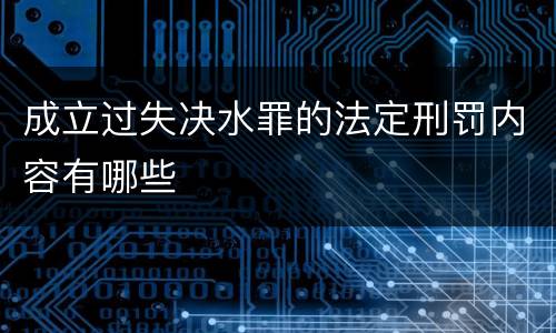 成立过失决水罪的法定刑罚内容有哪些