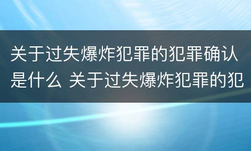 关于过失爆炸犯罪的犯罪确认是什么 关于过失爆炸犯罪的犯罪确认是什么意思