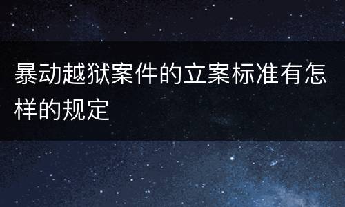 暴动越狱案件的立案标准有怎样的规定