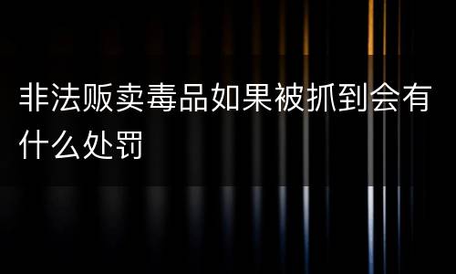 非法贩卖毒品如果被抓到会有什么处罚