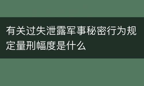 有关过失泄露军事秘密行为规定量刑幅度是什么