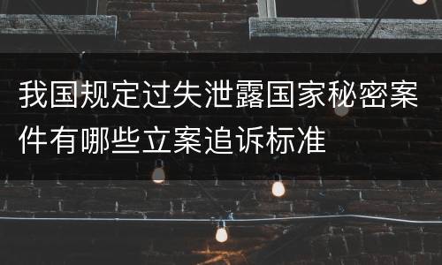 我国规定过失泄露国家秘密案件有哪些立案追诉标准