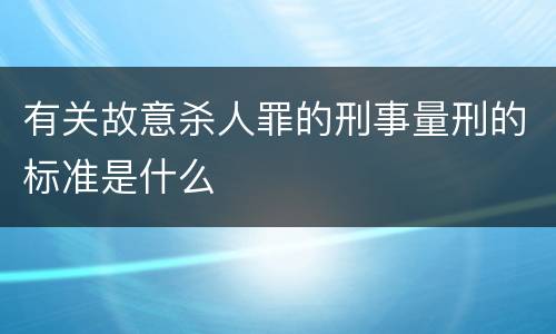 有关故意杀人罪的刑事量刑的标准是什么