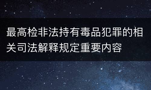 最高检非法持有毒品犯罪的相关司法解释规定重要内容