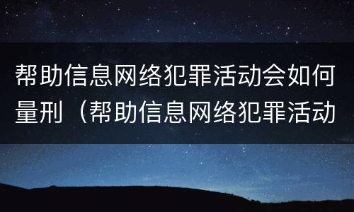 帮助信息网络犯罪活动会如何量刑（帮助信息网络犯罪活动罪如何量刑）