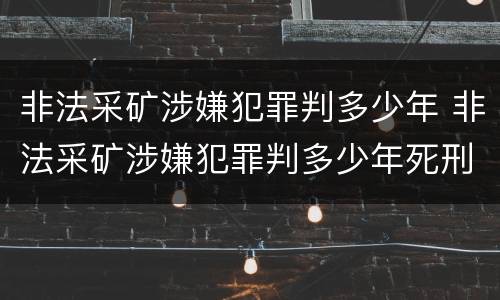 非法采矿涉嫌犯罪判多少年 非法采矿涉嫌犯罪判多少年死刑