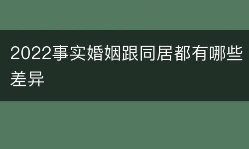 2022事实婚姻跟同居都有哪些差异