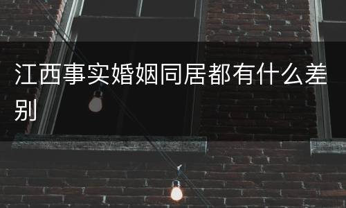 江西事实婚姻同居都有什么差别