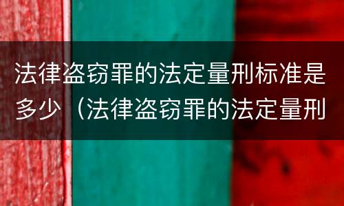 法律盗窃罪的法定量刑标准是多少（法律盗窃罪的法定量刑标准是多少条）