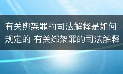 有关绑架罪的司法解释是如何规定的 有关绑架罪的司法解释是如何规定的呢