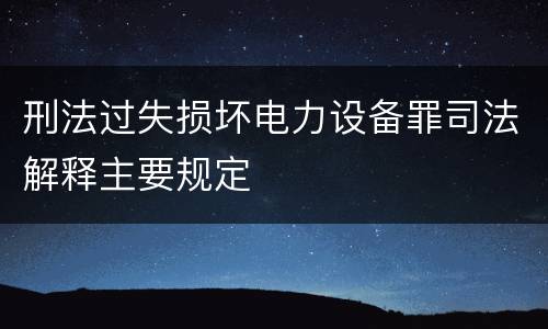 刑法过失损坏电力设备罪司法解释主要规定