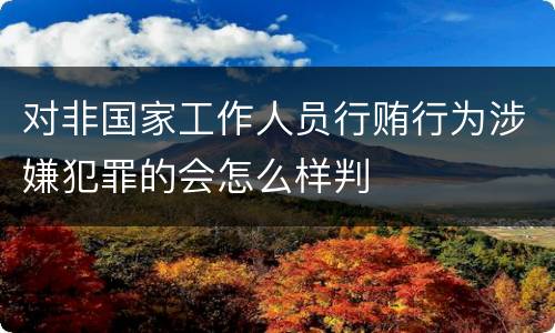 对非国家工作人员行贿行为涉嫌犯罪的会怎么样判