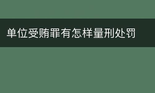 单位受贿罪有怎样量刑处罚