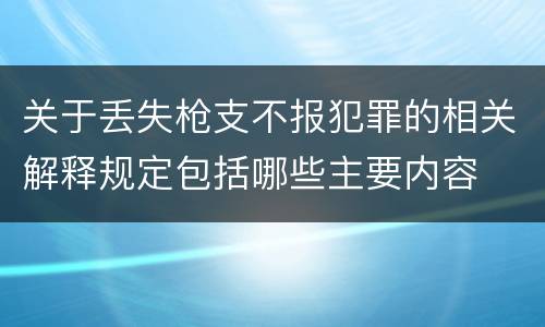 关于丢失枪支不报犯罪的相关解释规定包括哪些主要内容