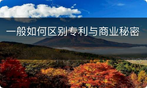 一般如何区别专利与商业秘密