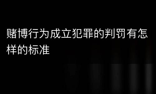 赌博行为成立犯罪的判罚有怎样的标准