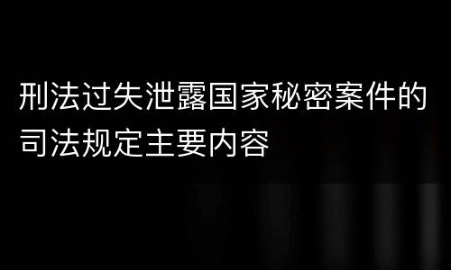 刑法过失泄露国家秘密案件的司法规定主要内容