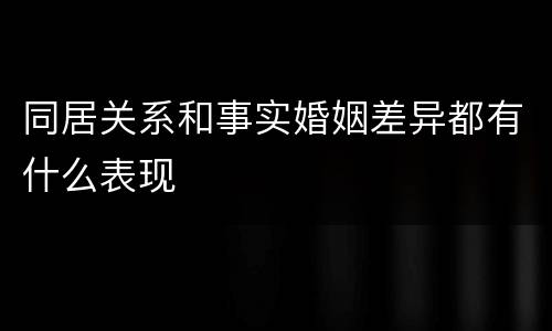 同居关系和事实婚姻差异都有什么表现