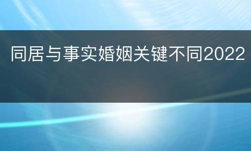 同居与事实婚姻关键不同2022