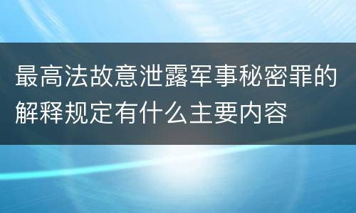 最高法故意泄露军事秘密罪的解释规定有什么主要内容