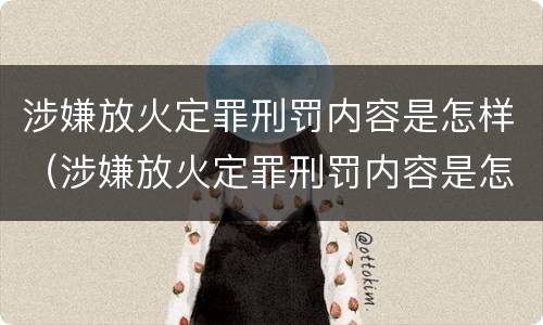 涉嫌放火定罪刑罚内容是怎样（涉嫌放火定罪刑罚内容是怎样的）