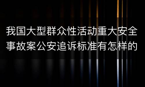 我国大型群众性活动重大安全事故案公安追诉标准有怎样的规定