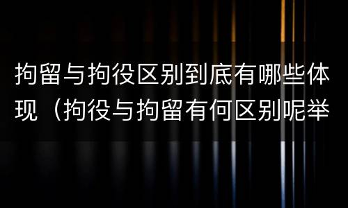 拘留与拘役区别到底有哪些体现（拘役与拘留有何区别呢举例说明）