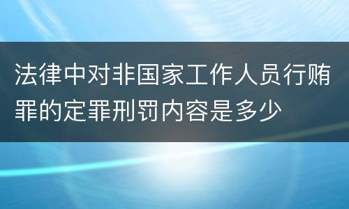 法律中对非国家工作人员行贿罪的定罪刑罚内容是多少