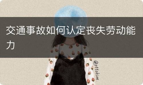 交通事故如何认定丧失劳动能力