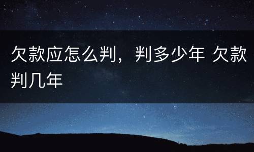 欠款应怎么判，判多少年 欠款判几年