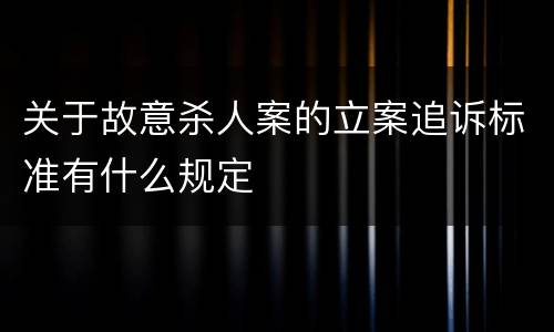 关于故意杀人案的立案追诉标准有什么规定