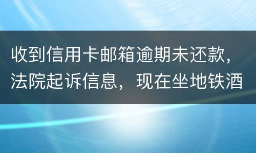 收到信用卡邮箱逾期未还款，法院起诉信息，现在坐地铁酒店开房会不会被抓