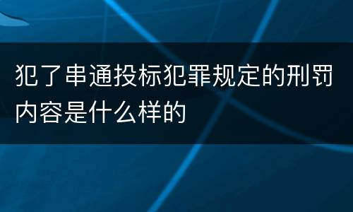 犯了串通投标犯罪规定的刑罚内容是什么样的