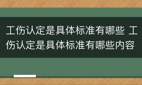 工伤认定是具体标准有哪些 工伤认定是具体标准有哪些内容